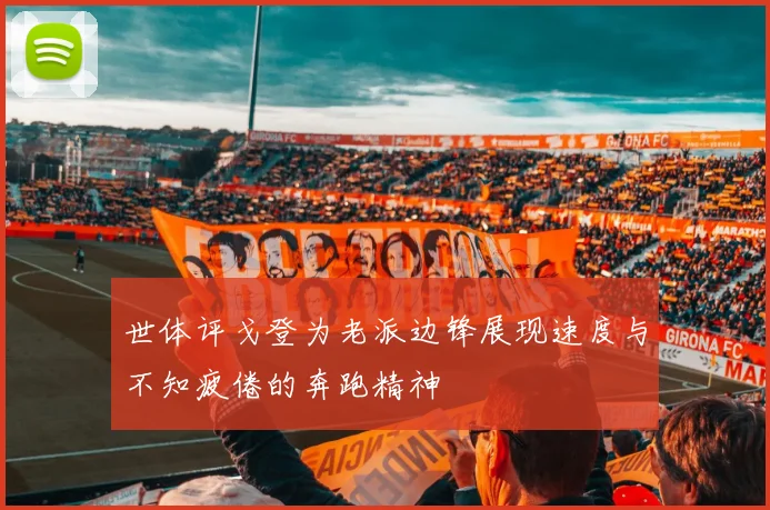 世体评戈登为老派边锋展现速度与不知疲倦的奔跑精神