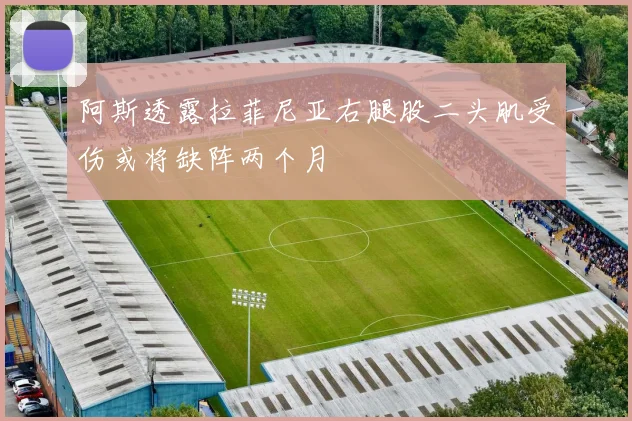 阿斯透露拉菲尼亚右腿股二头肌受伤或将缺阵两个月